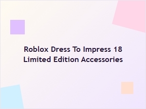 Roblox Dress to Impress: 18 Limited Edition Accessories