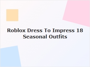 Roblox Dress to Impress: 18 Seasonal Outfits for Your Avatar