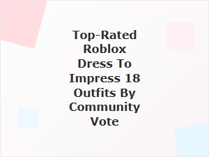Top-Rated Roblox Dress to Impress Outfits by Community Vote
