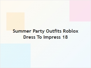 Summer Party Outfits for Roblox Dress to Impress