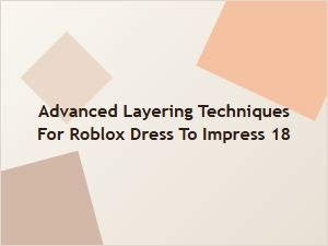 Master Advanced Layering for Roblox Dress to Impress