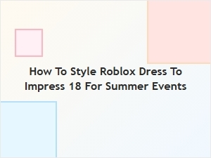 How to Style Your Roblox Dress for Summer Events