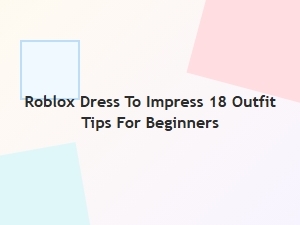 Roblox Dress to Impress: 18 Outfit Tips for Beginners