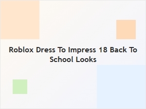 Roblox Dress to Impress: 18 Back-to-School Looks