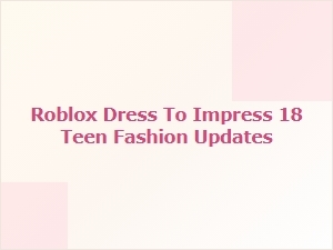 Roblox Dress to Impress: Fresh Teen Fashion Updates